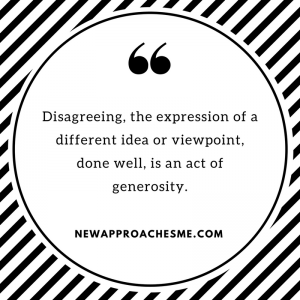 disagreeing-the-expression-of-a-different-idea-or-viewpoint-done-well-is-an-act-of-generosity