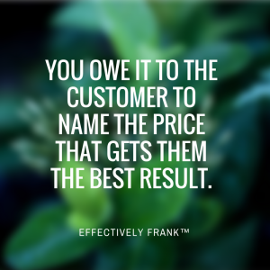 you-owe-it-to-the-customer-to-name-the-price-that-gets-them-the-best-result